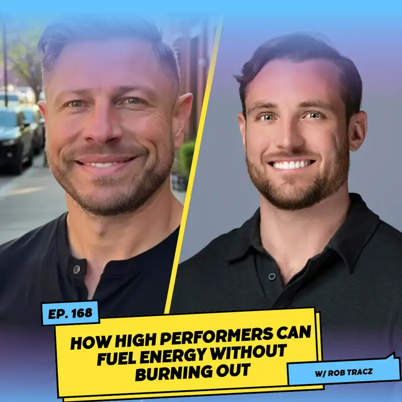 How High Performers Can Fuel Energy Without Burning Out w/ Rob Tracz