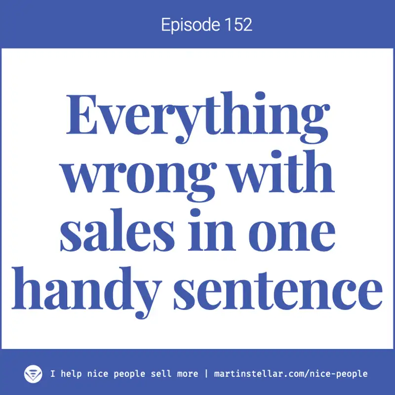 Ep 152: Everything wrong with marketing and sales in one handy sentence