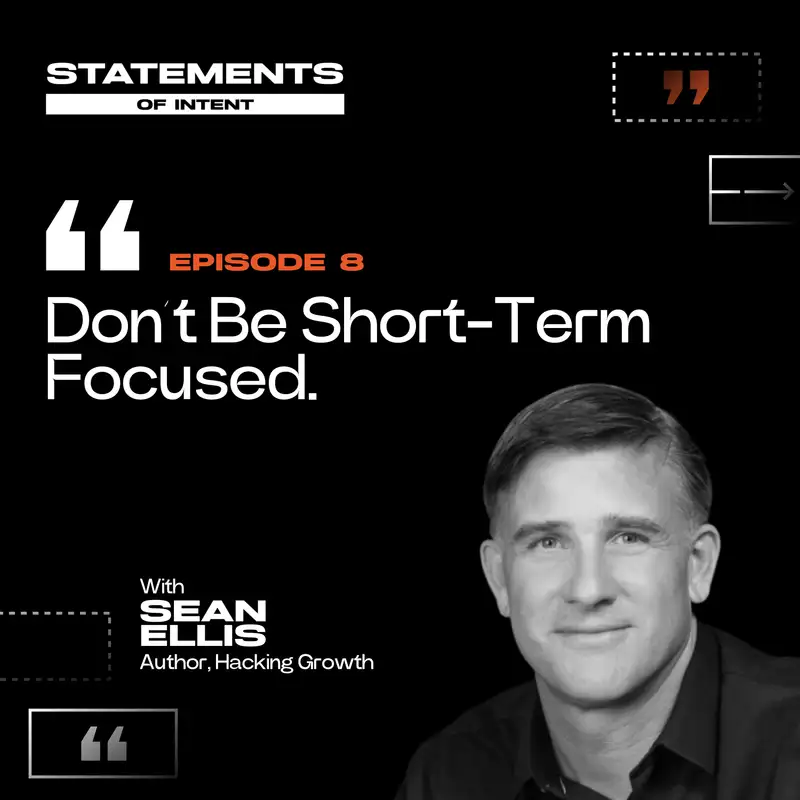 Episode 8 | "Don't Be Short-Term Focused" - Sean Ellis | Statements of Intent Podcast