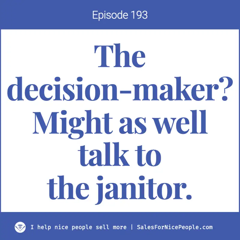 Ep 193: The decision-maker? You might as well talk to the janitor
