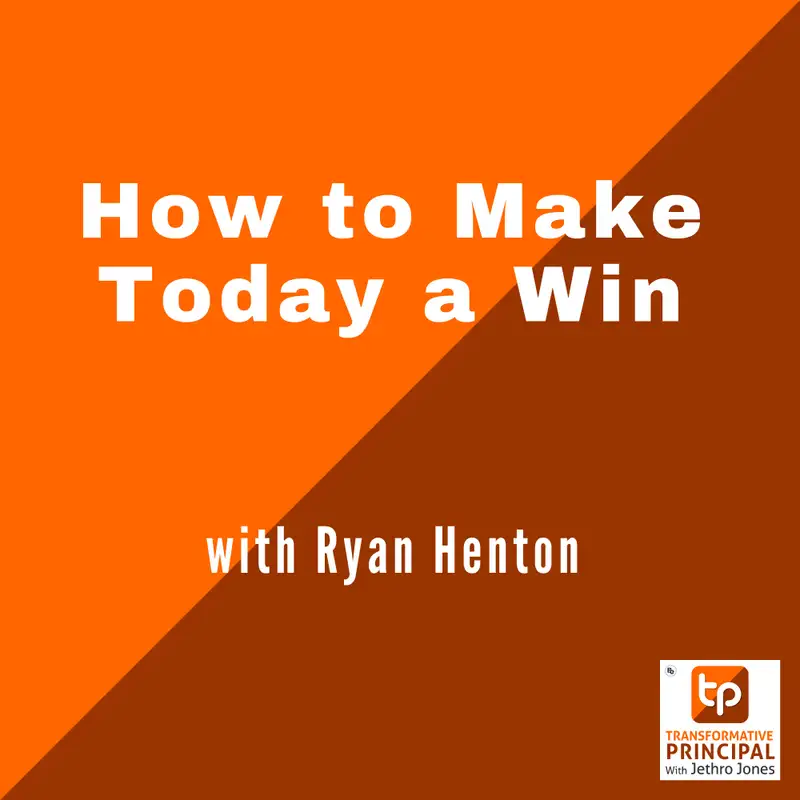 How to Make Today a Win with Ryan Henton Transformative Principal 530