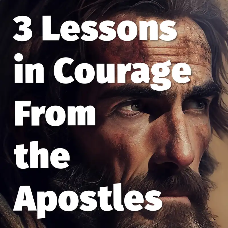 Episode 167: 3 Lessons in Courage From the Apostles