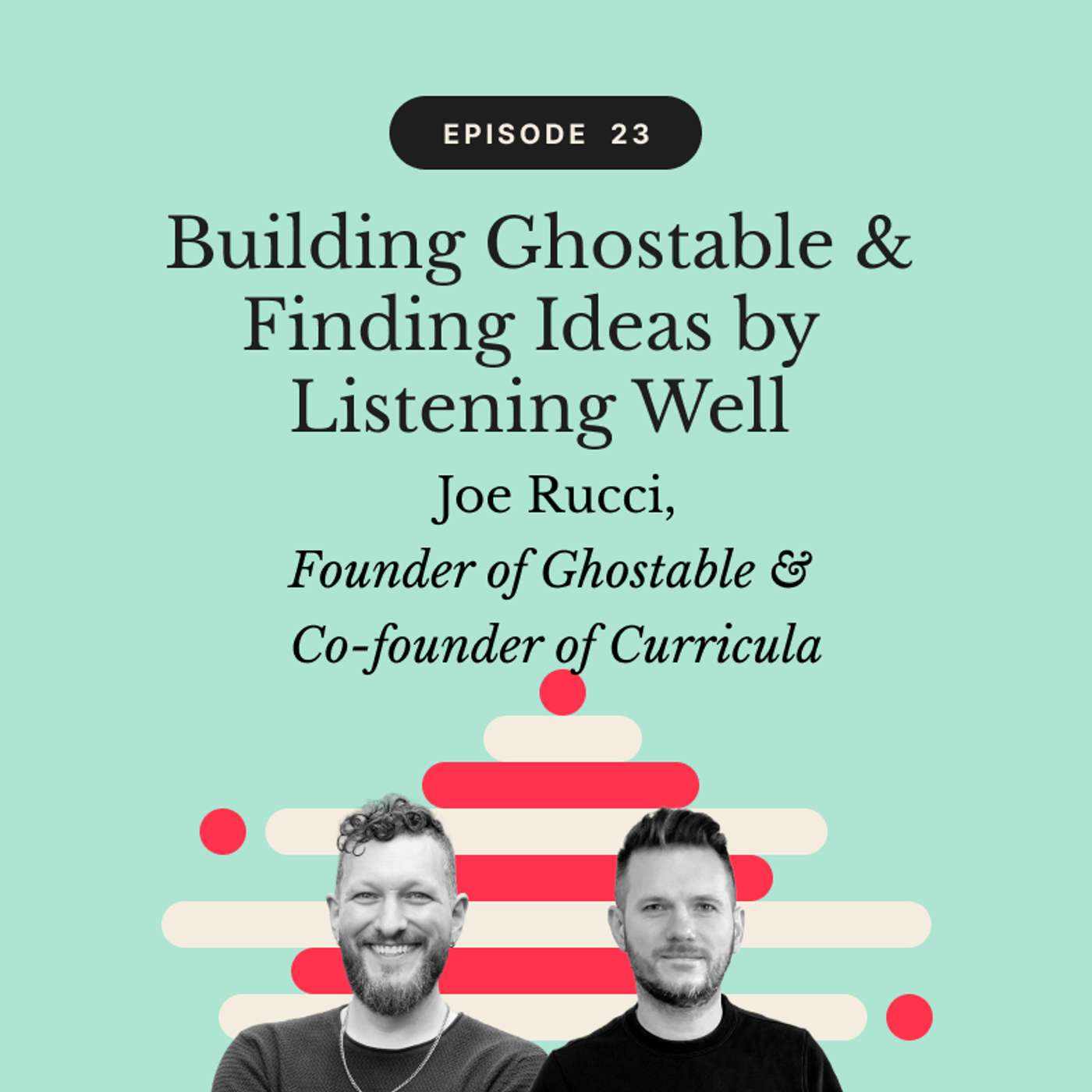 Building Ghostable & Finding Ideas by Listening Well | Joe Rucci, Founder of Ghostable & Co-founder of Curricula Building Ghostable & Finding Ideas by Listening Well | Joe Rucci, Founder of Ghostable & Co-founder of Curricula