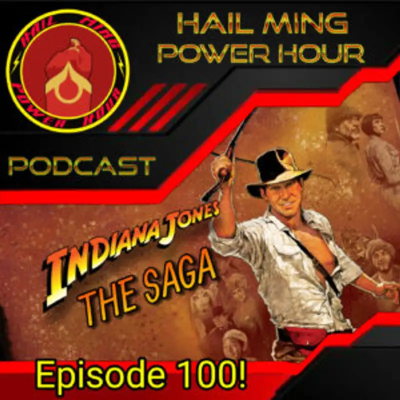 Hail Ming Power Hour : Episode 100: The Indiana Jones Saga