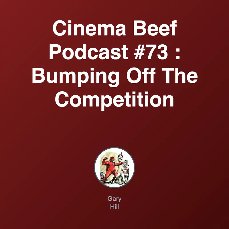 Cinema Beef Podcast #73 : Bumping Off The Competition