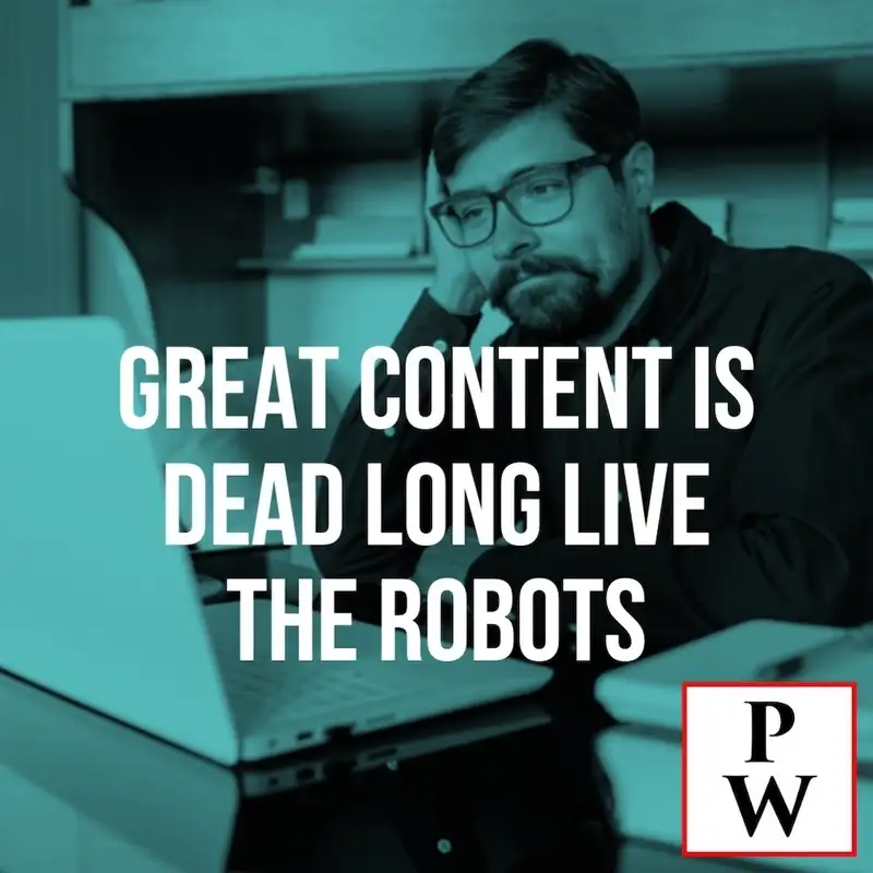 Great content is dead, long live the robots