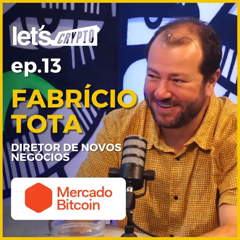 Fabrício Tota - Diretor de Novos Negócios @ Mercado Bitcoin - Let's Crypto Podcast #013