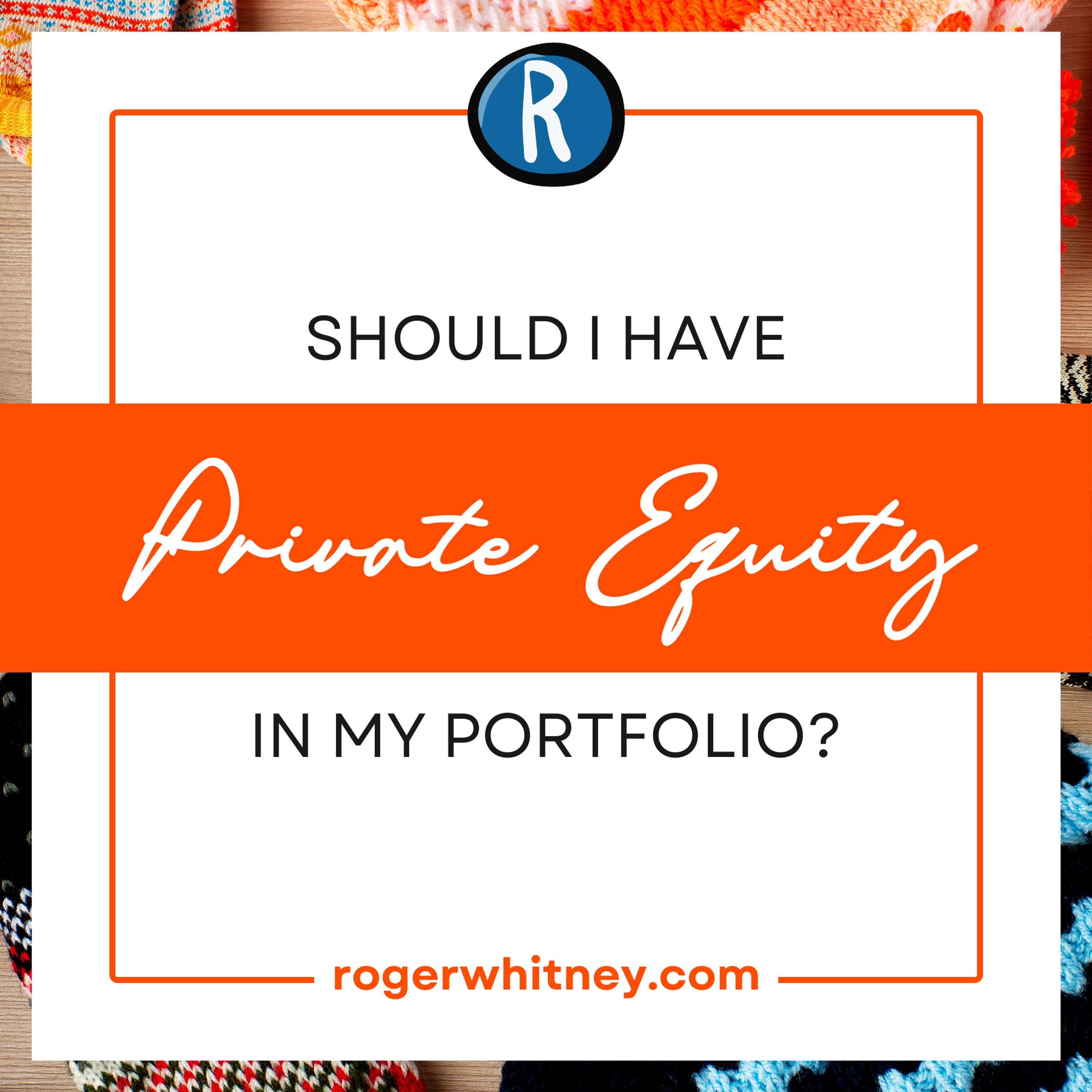 Should I Have Private Equity in My Portfolio?