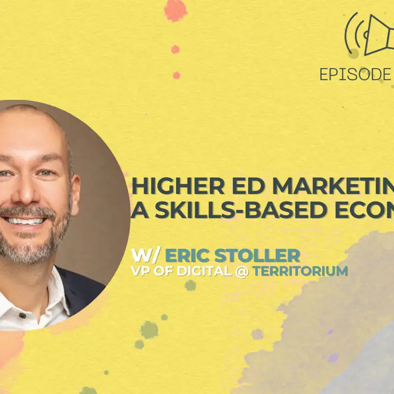 #37 - Higher Ed Marketing In a Skills-Based-Economy w/ Eric Stoller, VP of Digital @ Territorium