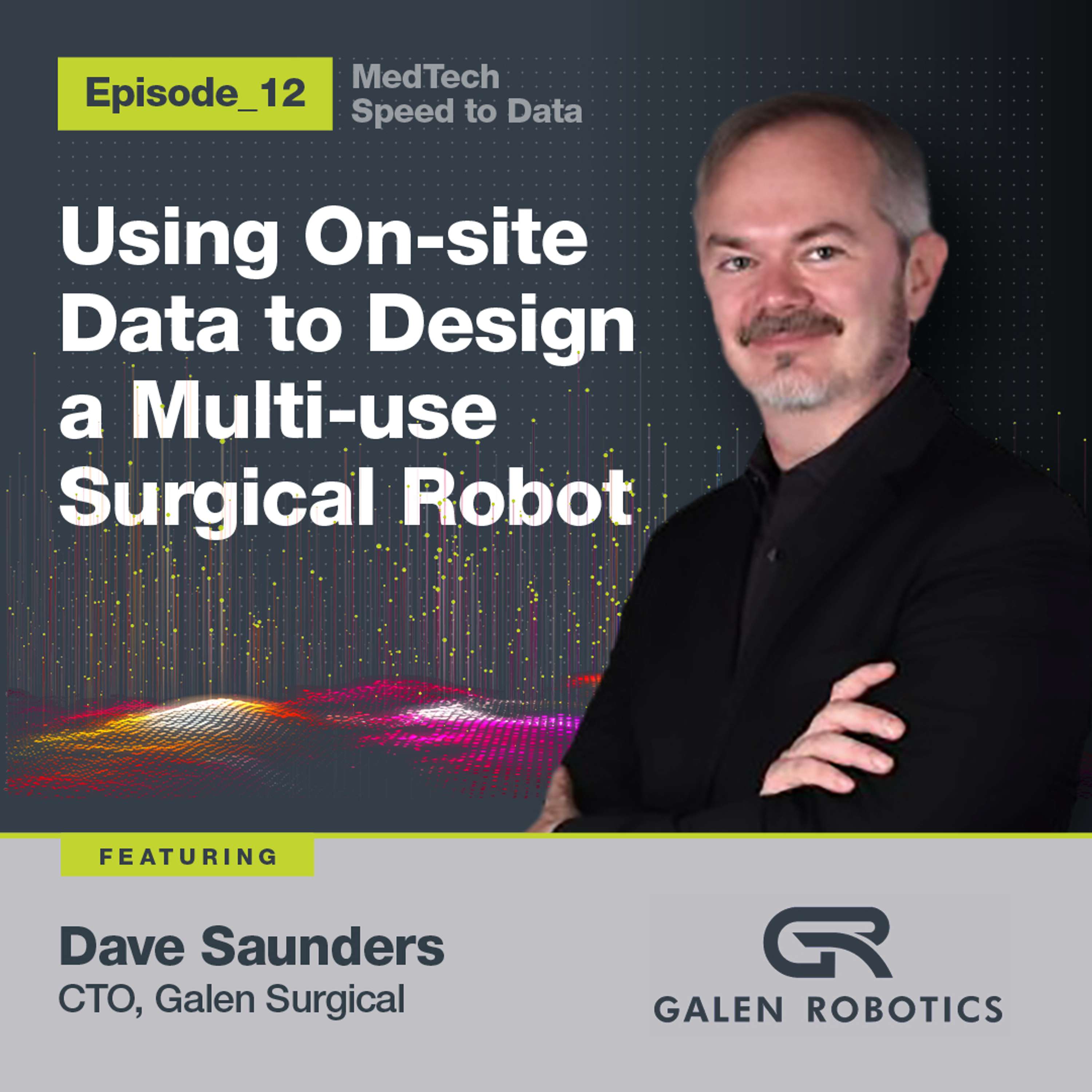 Ep12 - Using on-site data to design a multi-use surgical robot, Dave Saunders, CTO, Galen Surgical