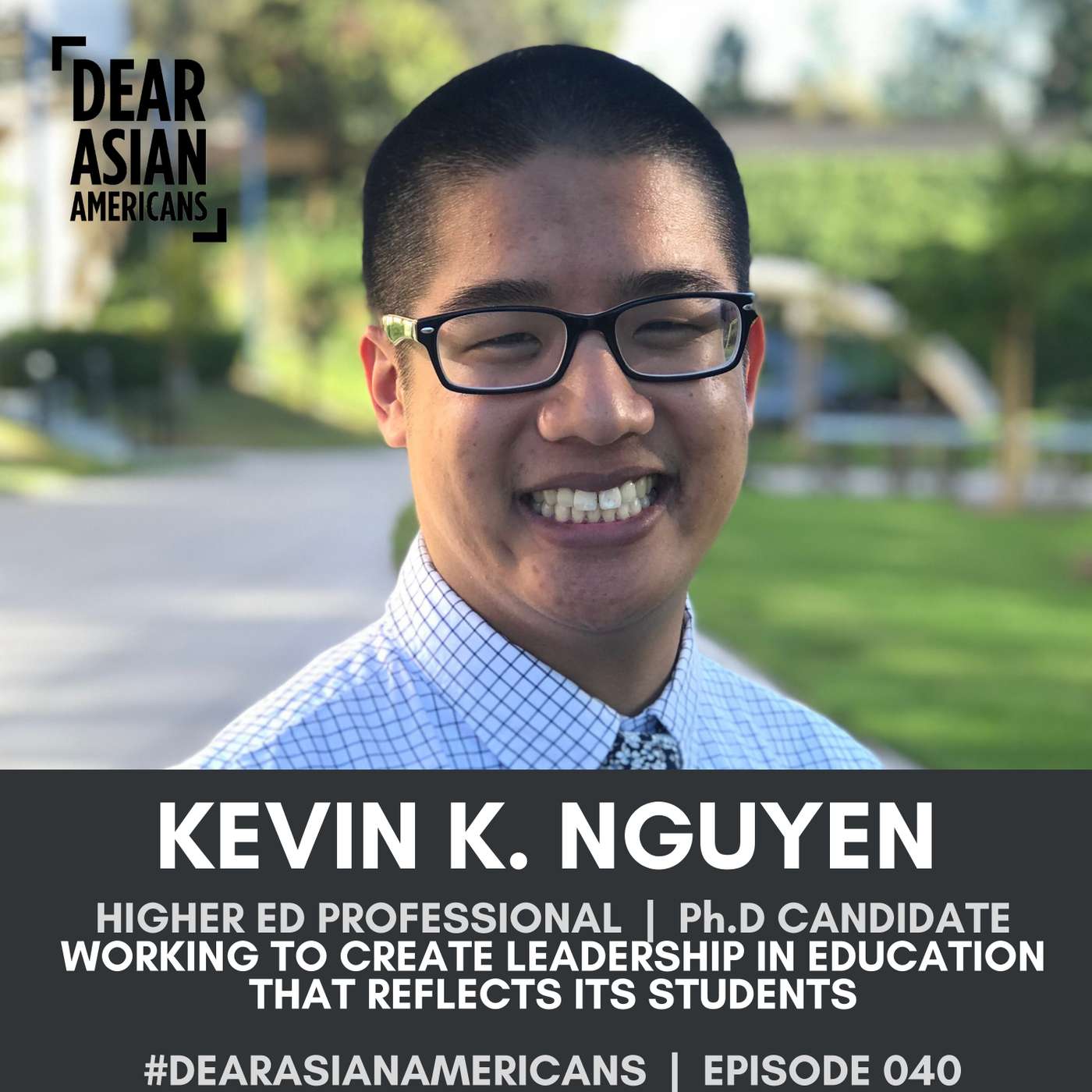 040 // Kevin K. Nguyen // Higher Education Professional and Ph.D Candidate // Working to Create Leadership in Education That Reflects Its Students episode artwork