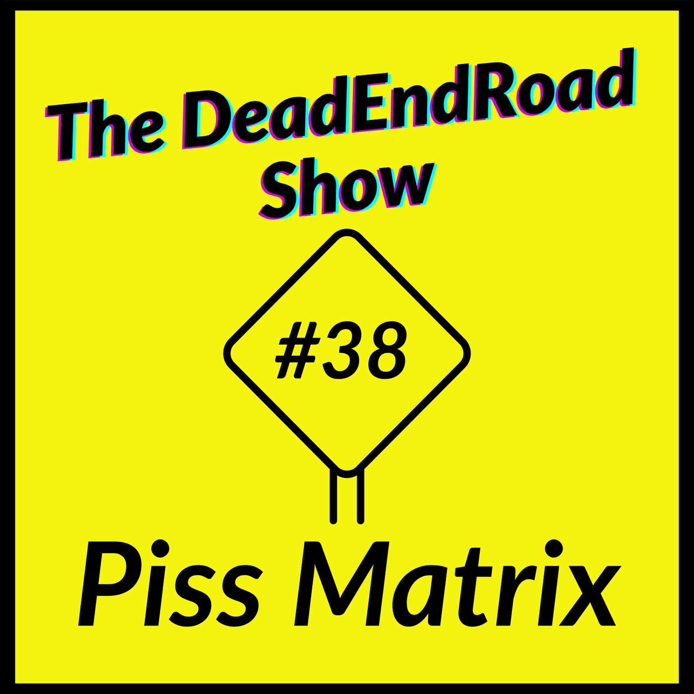 The DeadEndRoad Show Episode 38: Piss Matrix episode artwork
