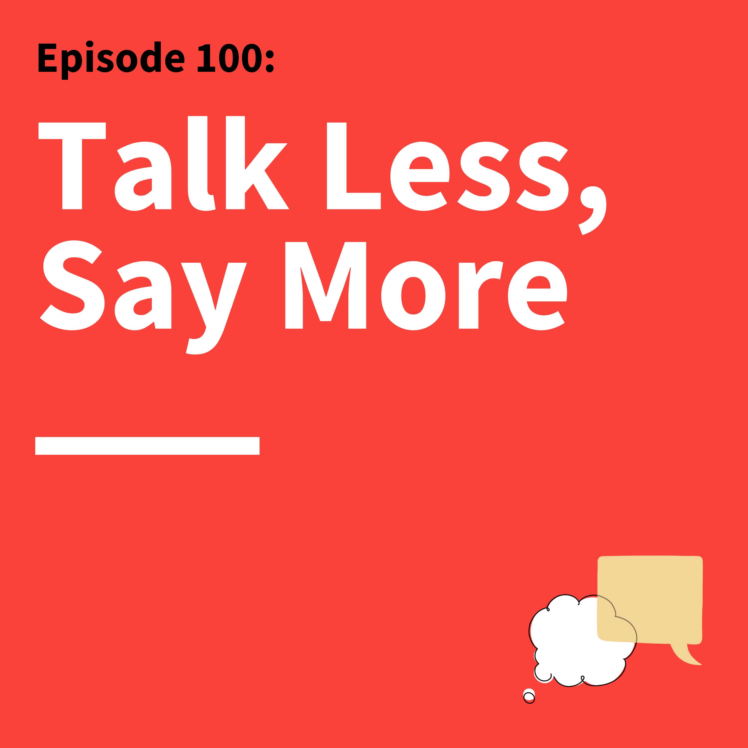 100. Shut Up! How to Communicate Better by Talking Less