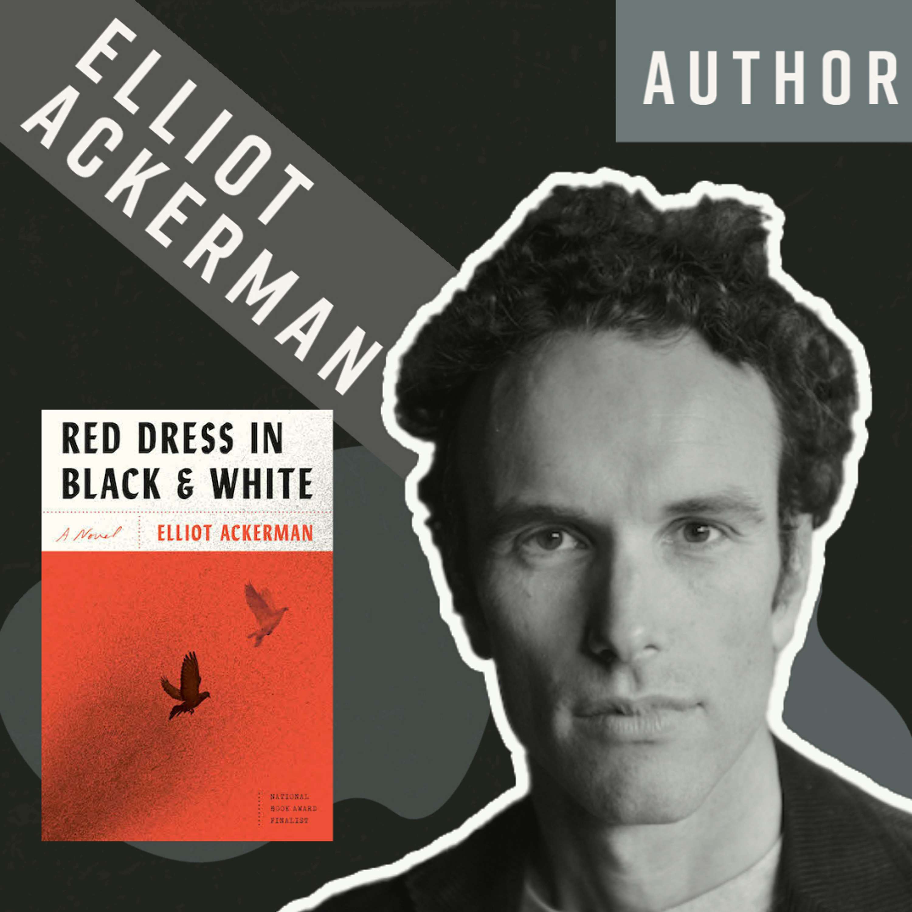 023 - Elliot Ackerman - Author Red Dress in Black & White - podcast episode cover