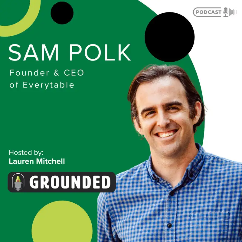 Everytable: Nourishing Change with Sam Polk - Grounded Podcast: Leaders in Produce, Food Service & Restaurant Supply Chain