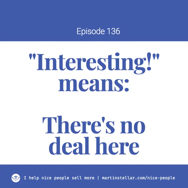 Ep 136: When a buyer says "Interesting!", you're looking at a false positive   