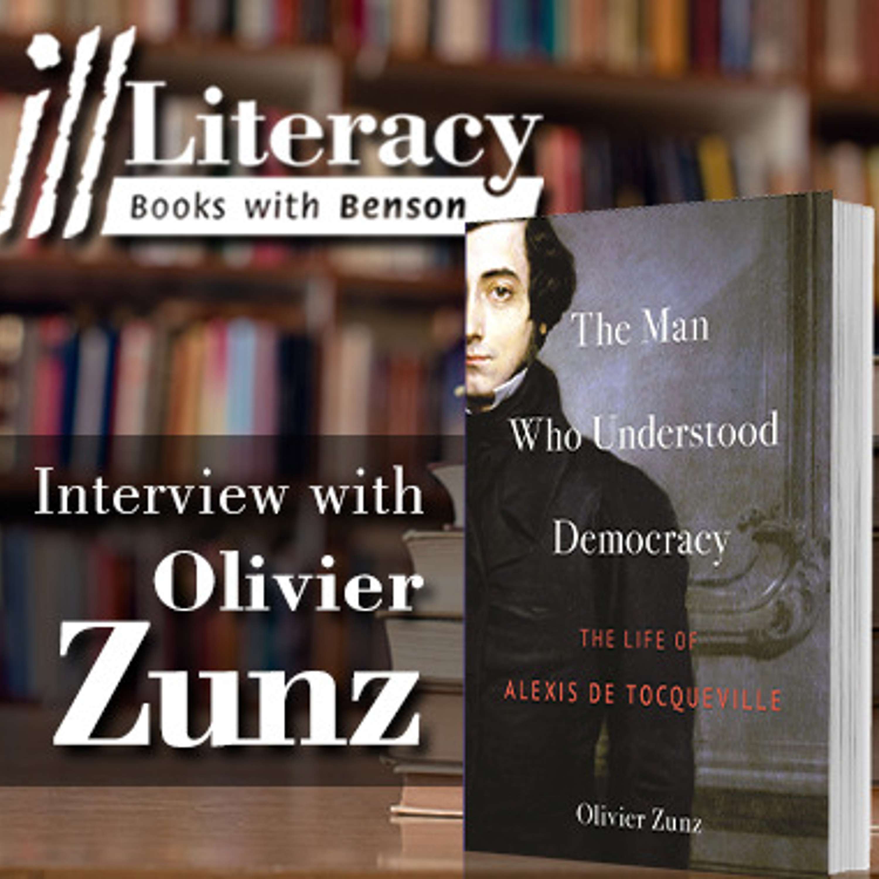 The Man Who Understood Democracy: The Life of Alexis de Tocqueville (Guest: Olivier Zunz)
