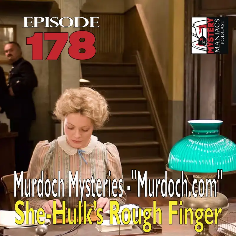 Episode 178 - Murdoch Mysteries - "Murdoch.com" - She-Hulk’s Rough Finger