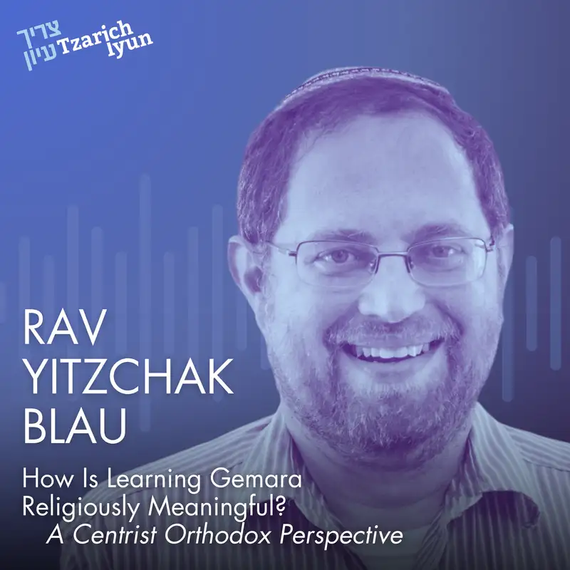 How Is Learning Gemara Religiously Meaningful? A Centrist Orthodox Perspective with Rav Yitzchak Blau