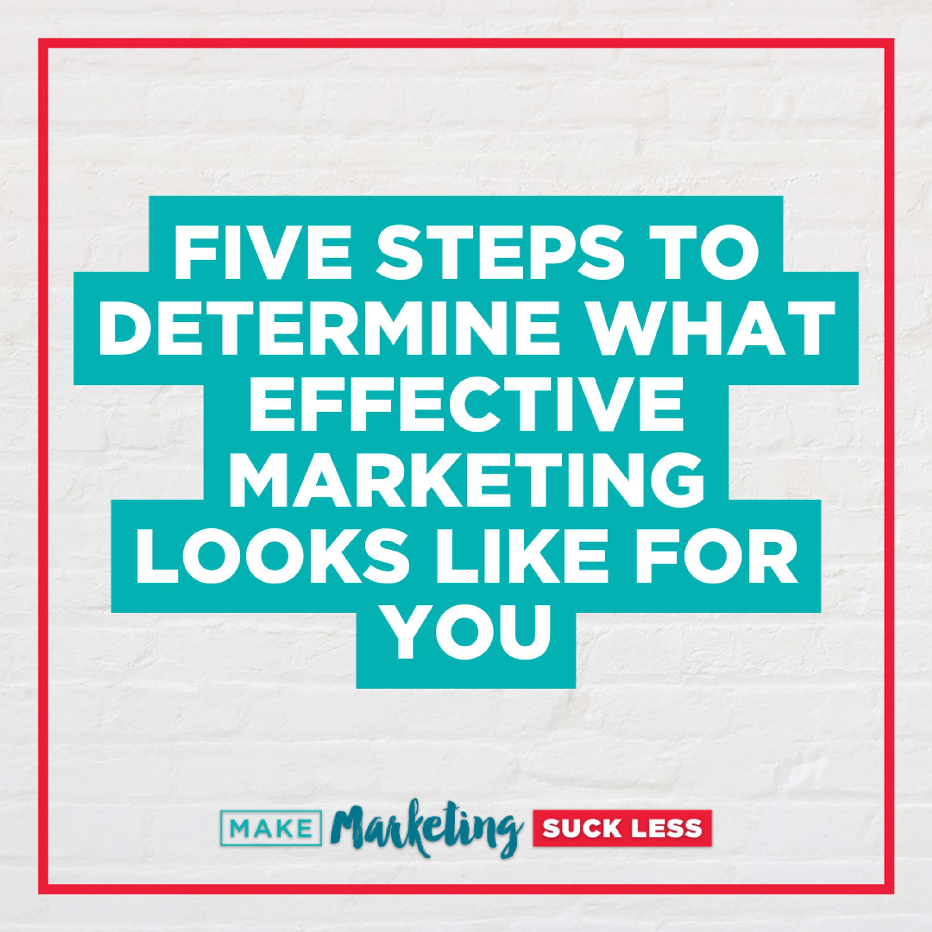 Five Steps To Determine What Effective Marketing Looks Like For You