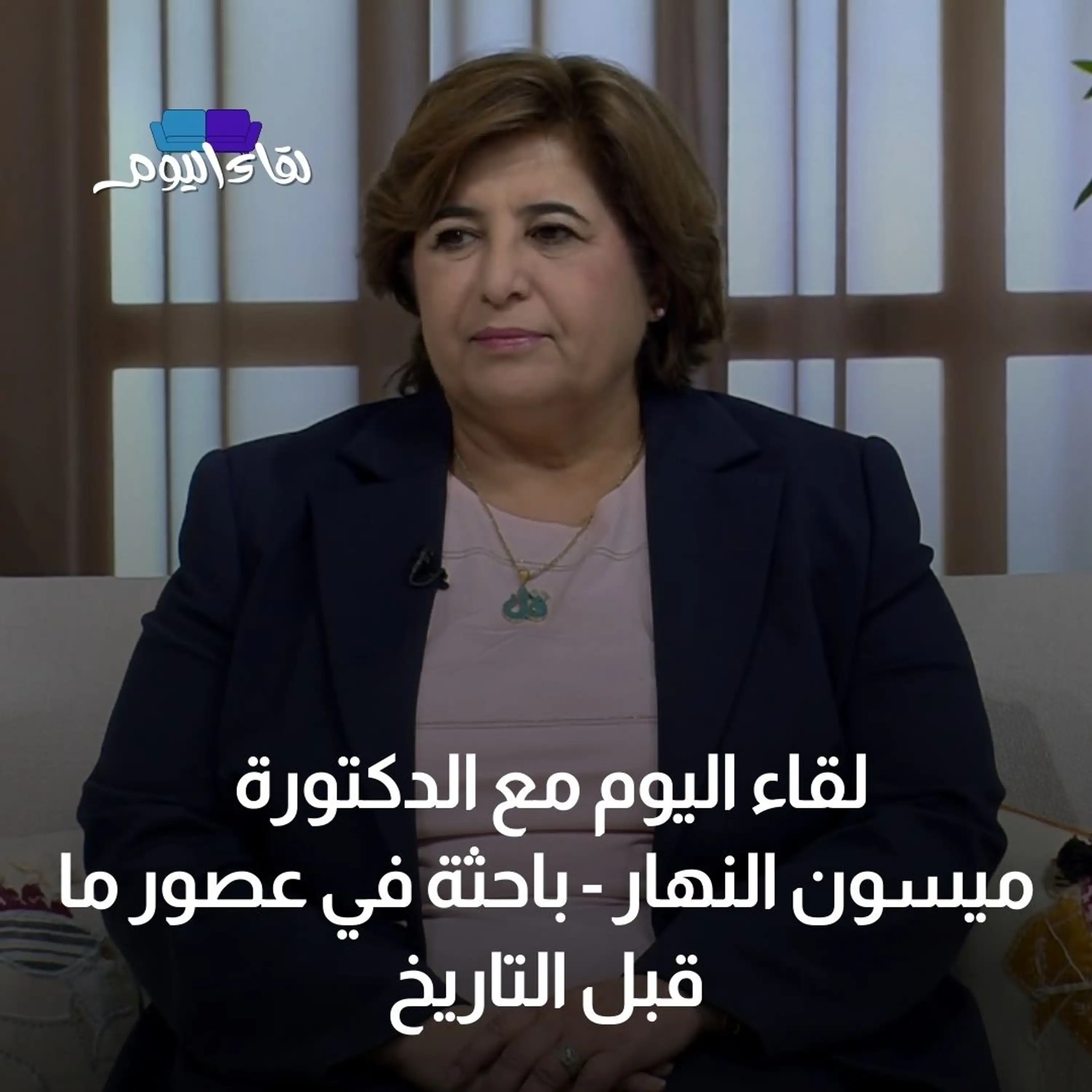  لقاء اليوم مع الدكتورة ميسون النهار - باحثة في عصور ما قبل التاريخ