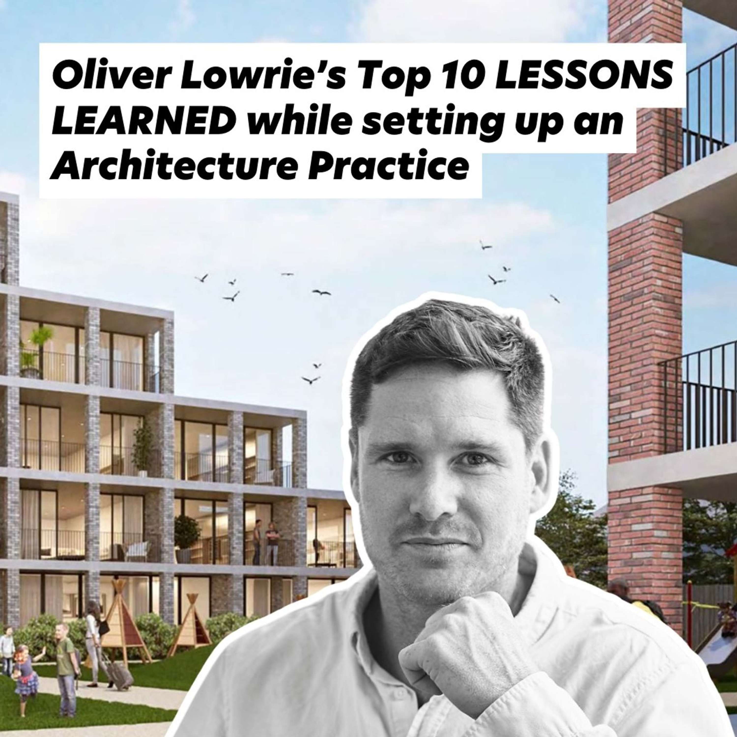 Oliver Lowrie’s Top 10 LESSONS LEARNED made while setting up an Architecture Practice