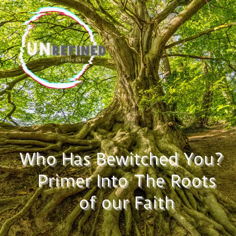 Who Has Bewitched You?  Primer Into The Roots of our Faith