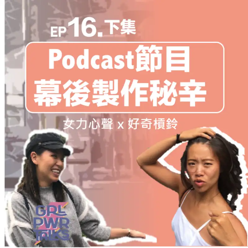 #16. 我的Podcast節目製作幕後大揭密(下) 好奇槓鈴X GRL PWR TALKS 女力心聲