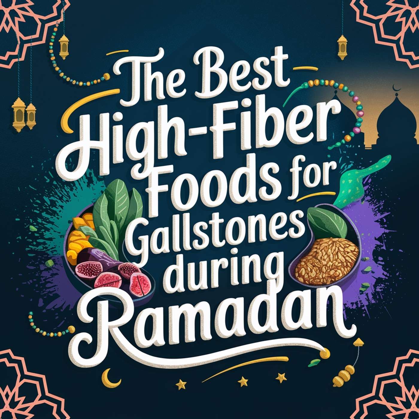 The Best High-Fiber Foods for Gallstones During Ramadan