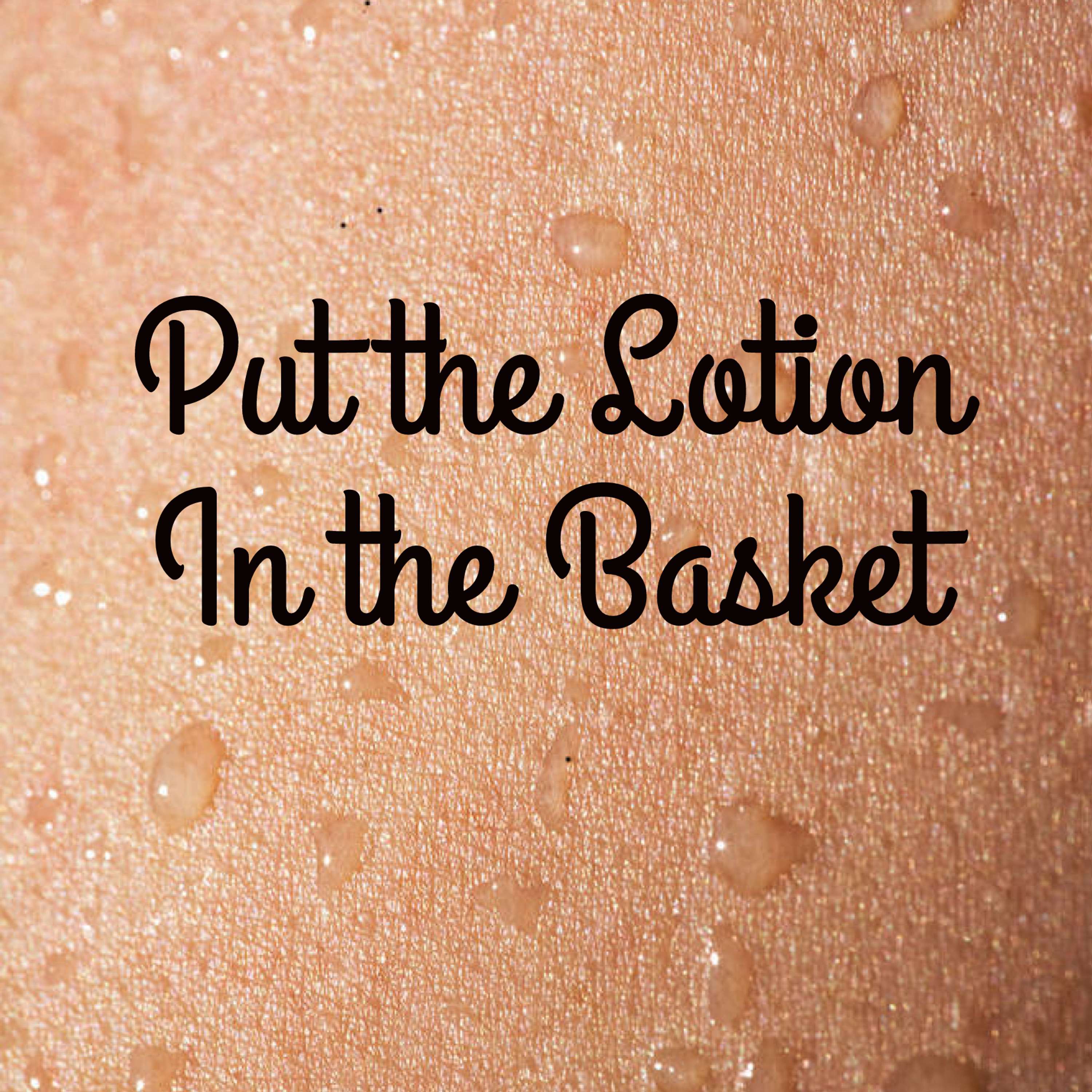 Put the Lotion in the Basket