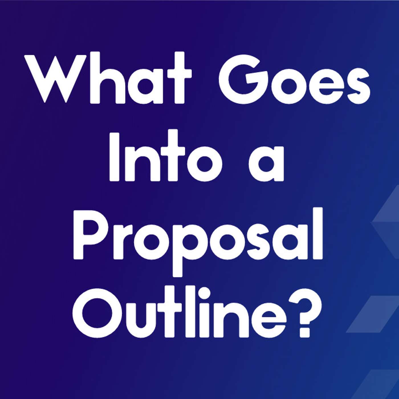 What Goes Into a Proposal Outline? What Goes Into a Proposal Outline?