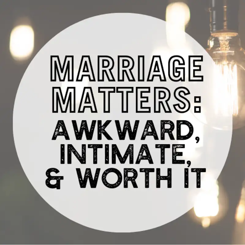 Marriage Matters: Awkward, Intimate & Worth It | Pt. 2