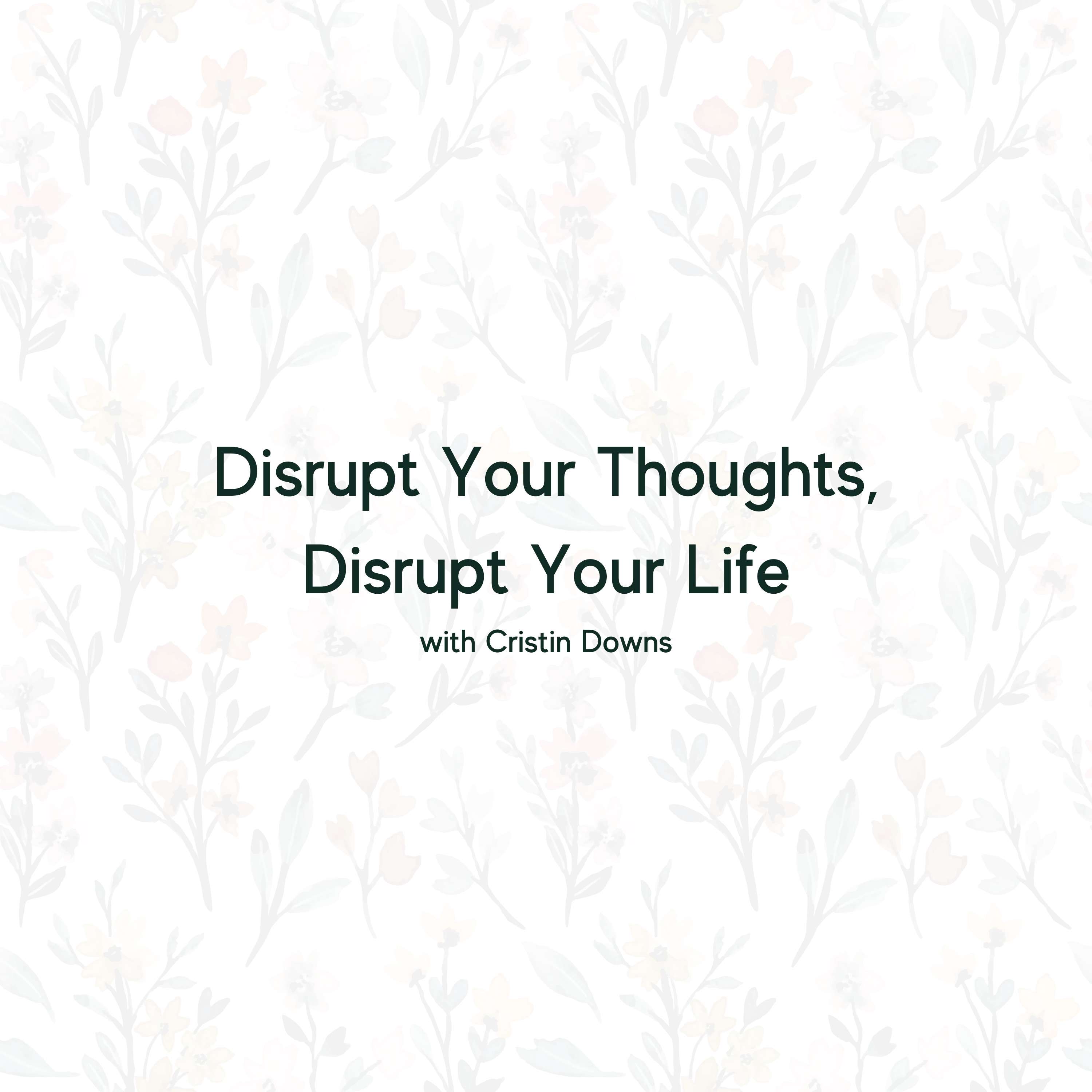Disrupt Your Thoughts, Disrupt Your Life with Cristin Downs
