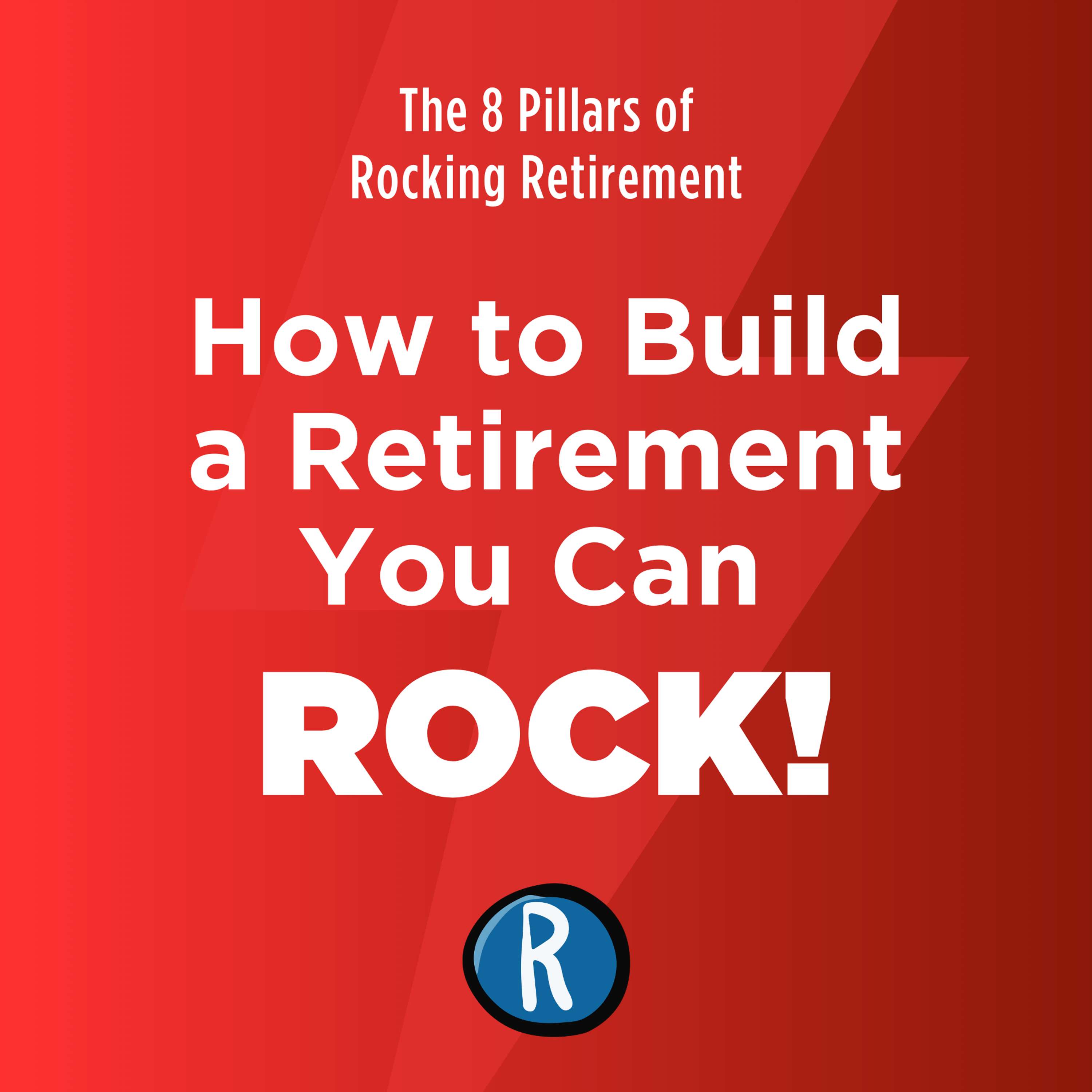 The 8 Pillars of Rocking Retirement: How to Build a Retirement You Can Rock