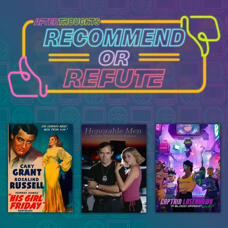 Recommend or Refute | His Girl Friday (1940), Honorable Men (2004), Captain Laserhawk: A Blood Dragon Remix (2023)