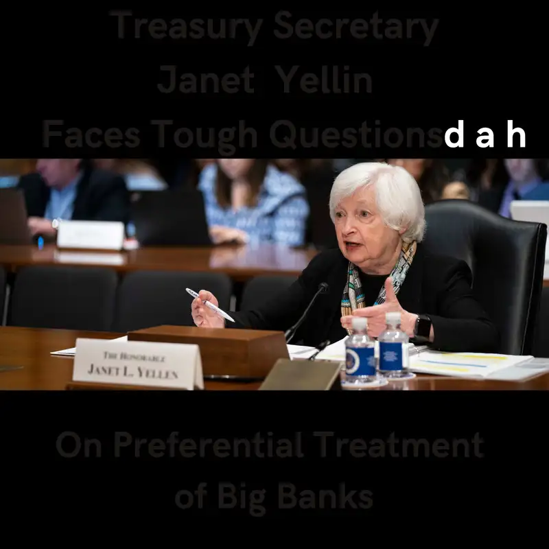 #88 Treasury Secretary Janet Yellin Faces Tough Questions on Treatment of Too Big To Fail Banks