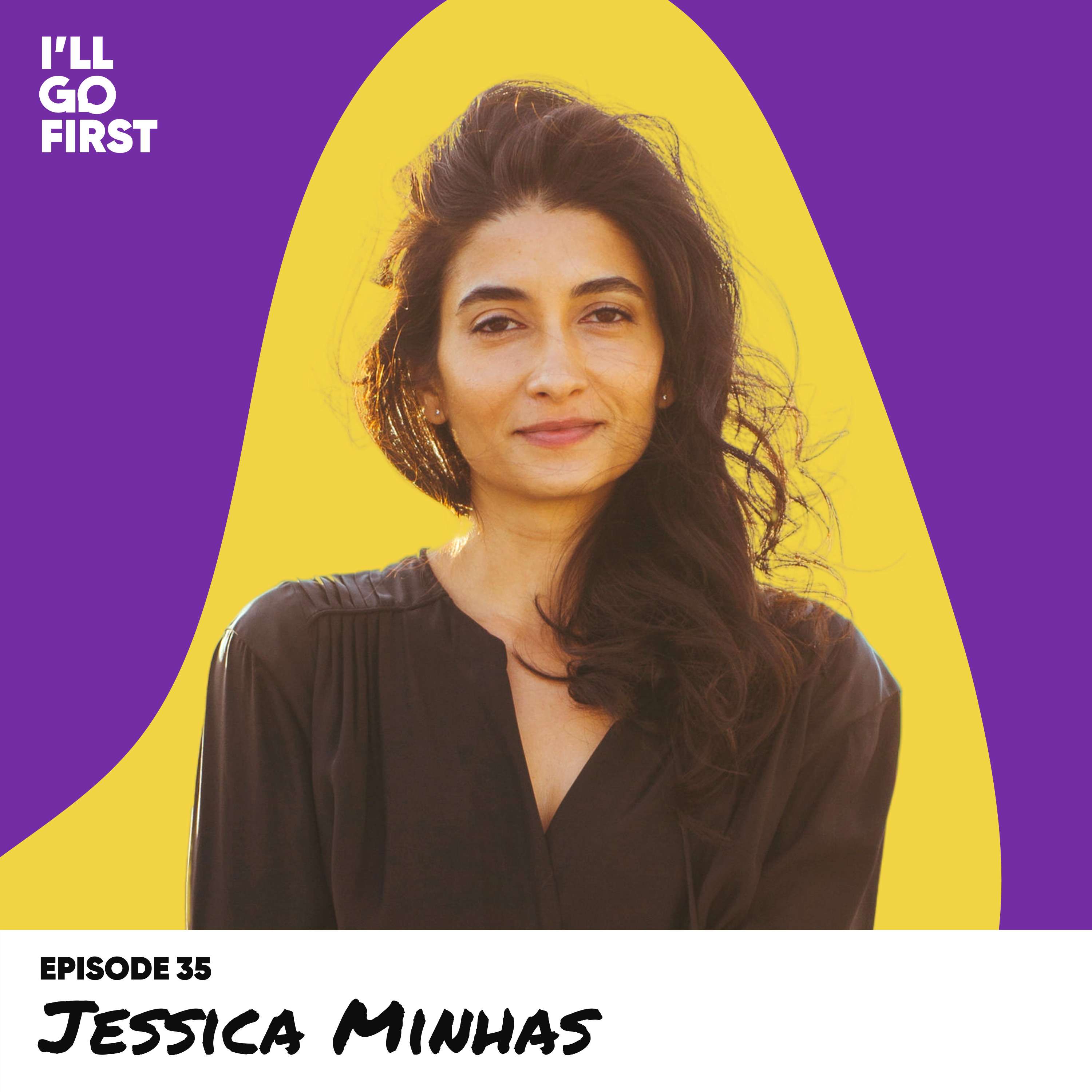 I'll Go First, My Story with Founder Jessica Minhas