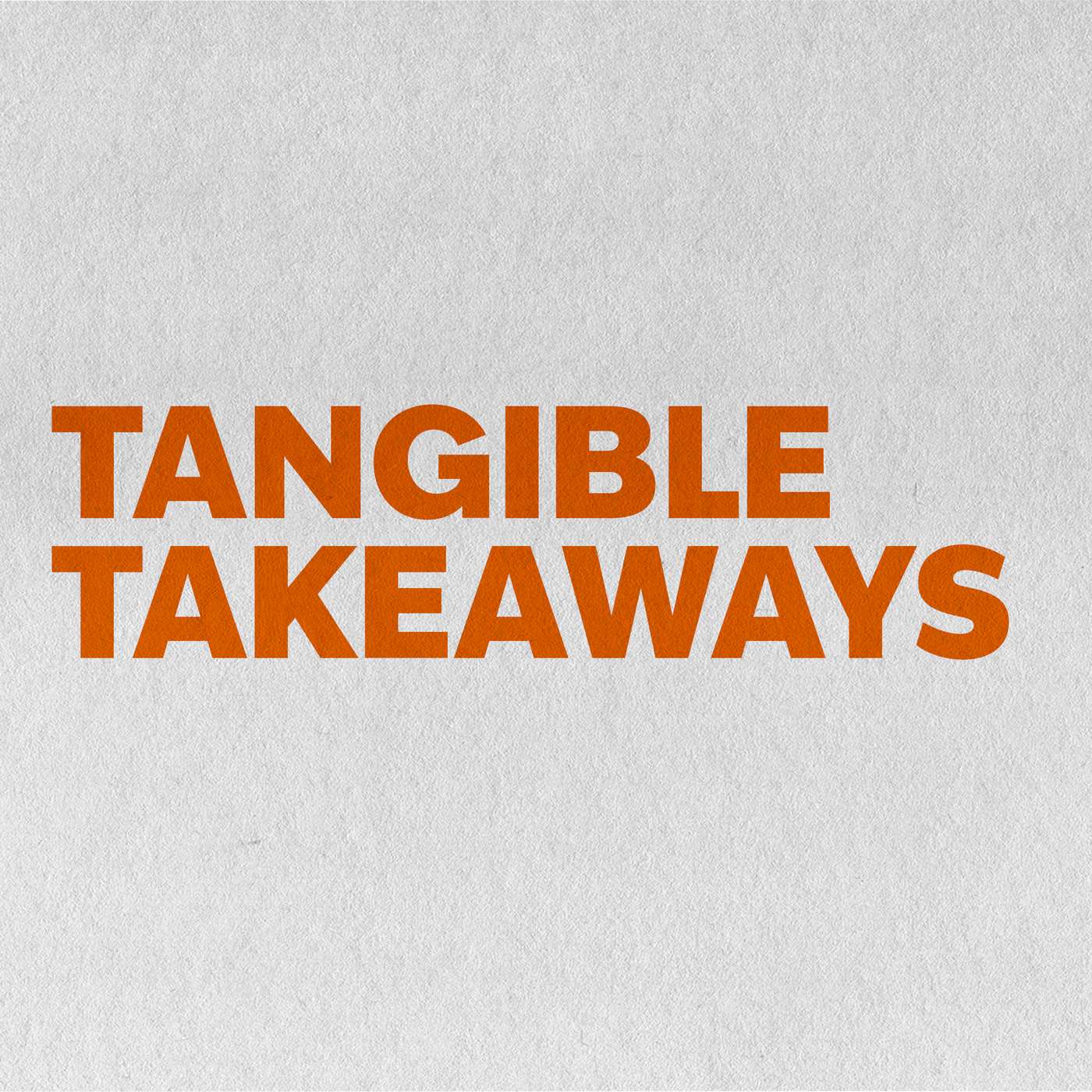 Tangible Takeaways