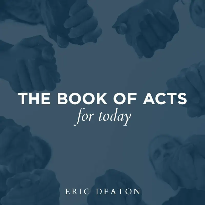 The Book of Acts for Today || Eric Deaton 7.17.19
