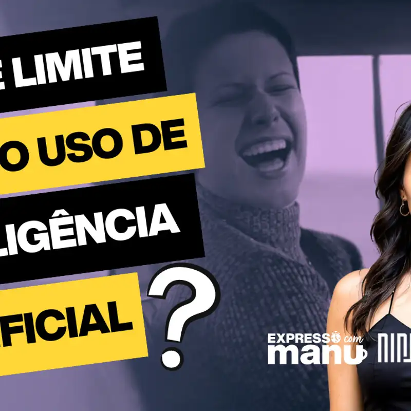 EXPRESSO COM MANU:EXISTE LIMITE PARA O USO DE INTELIGENCIA ARTIFICIAL? 06_07_23