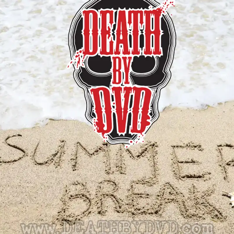 Death By DVD's Summer Break