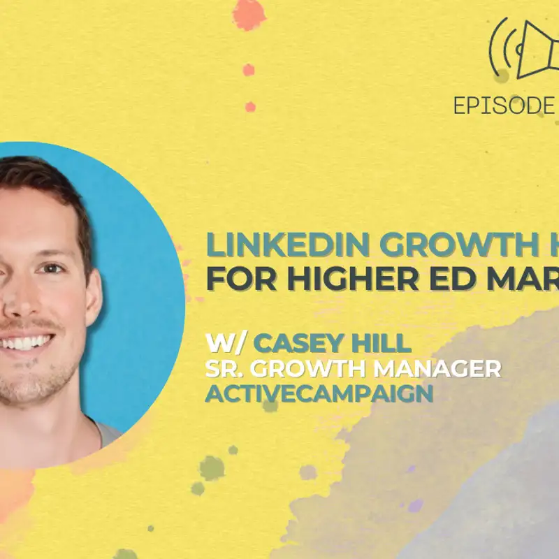 #42 - LinkedIn Growth Hacks for Higher Ed Marketers w/ Casey Hill from ActiveCampaign
