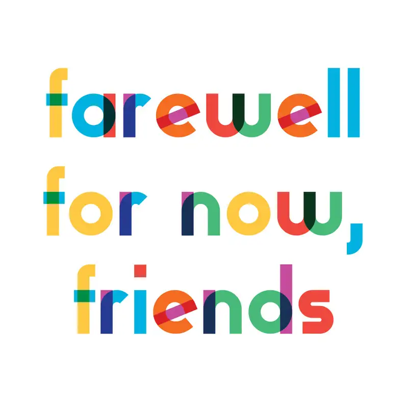 Episode 57 - Farewell for now, friends
