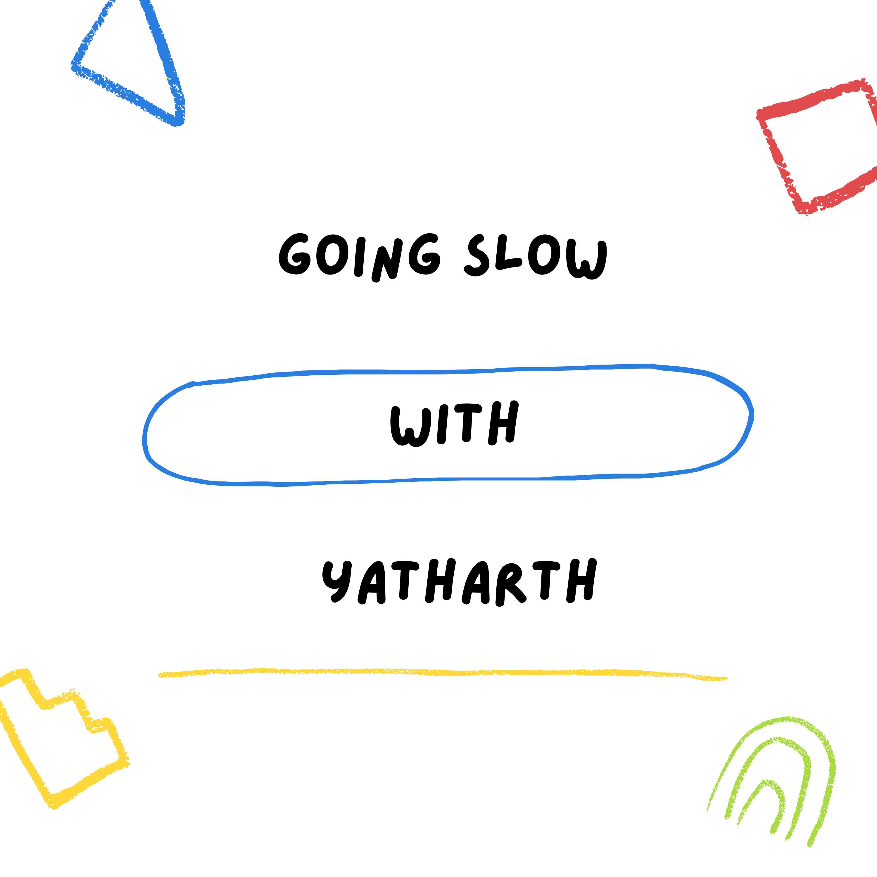 Going Slow with Yatharth