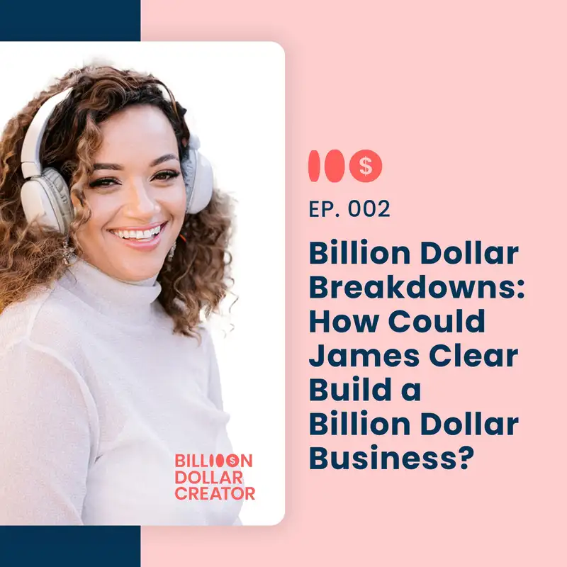 002: Billion Dollar Breakdowns: How Could James Clear Build a Billion Dollar Business?