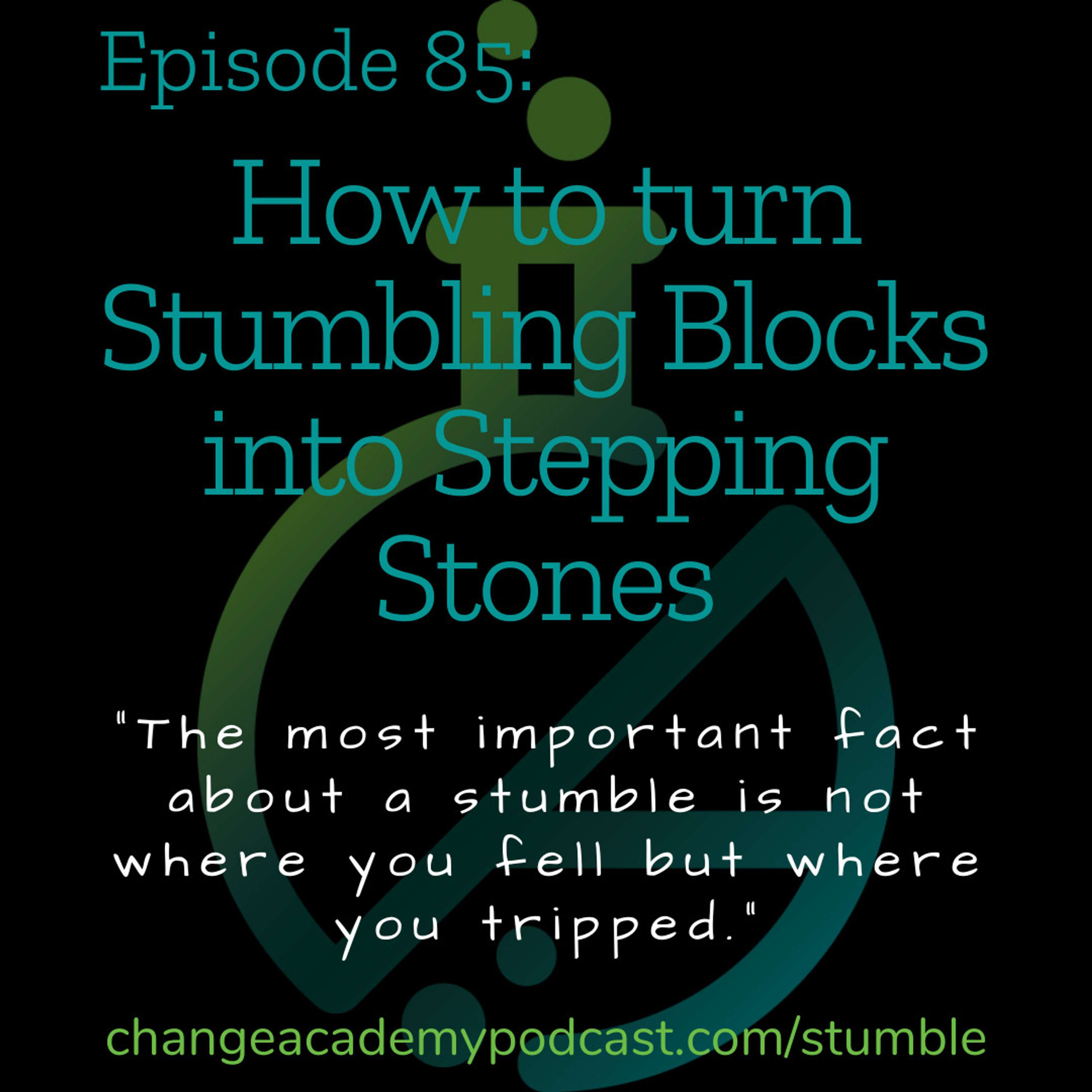 How to turn Stumbling Blocks into Stepping Stones