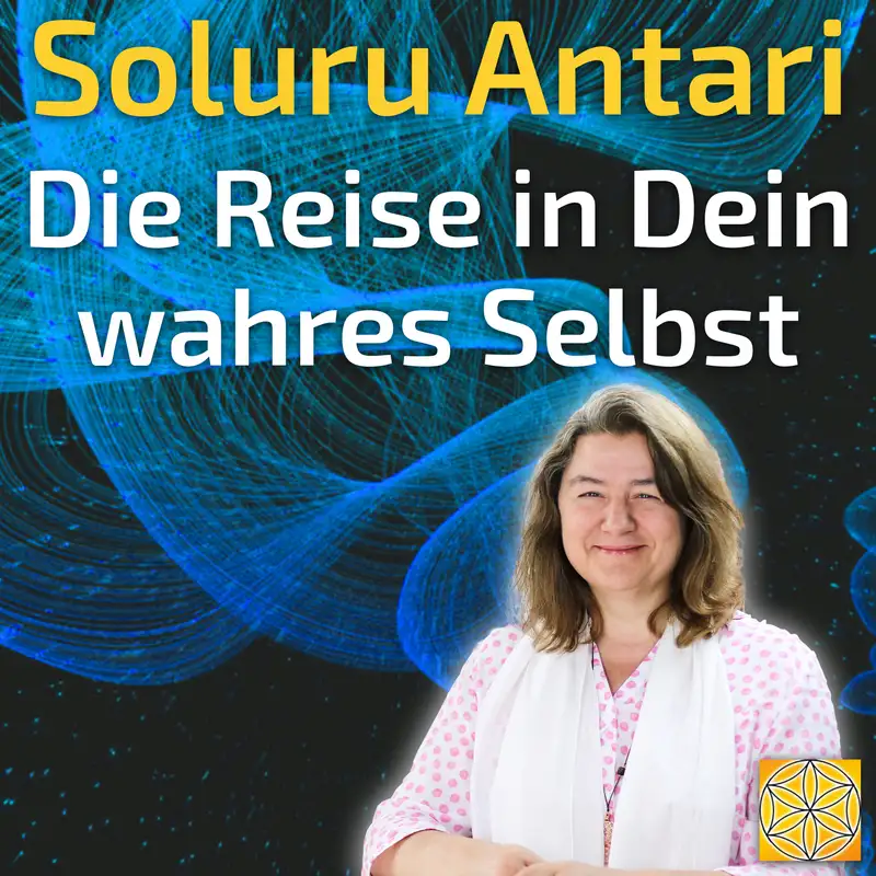 #062 Die Reise in Dein wahres Selbst! - Soluru Antari im Gespräch