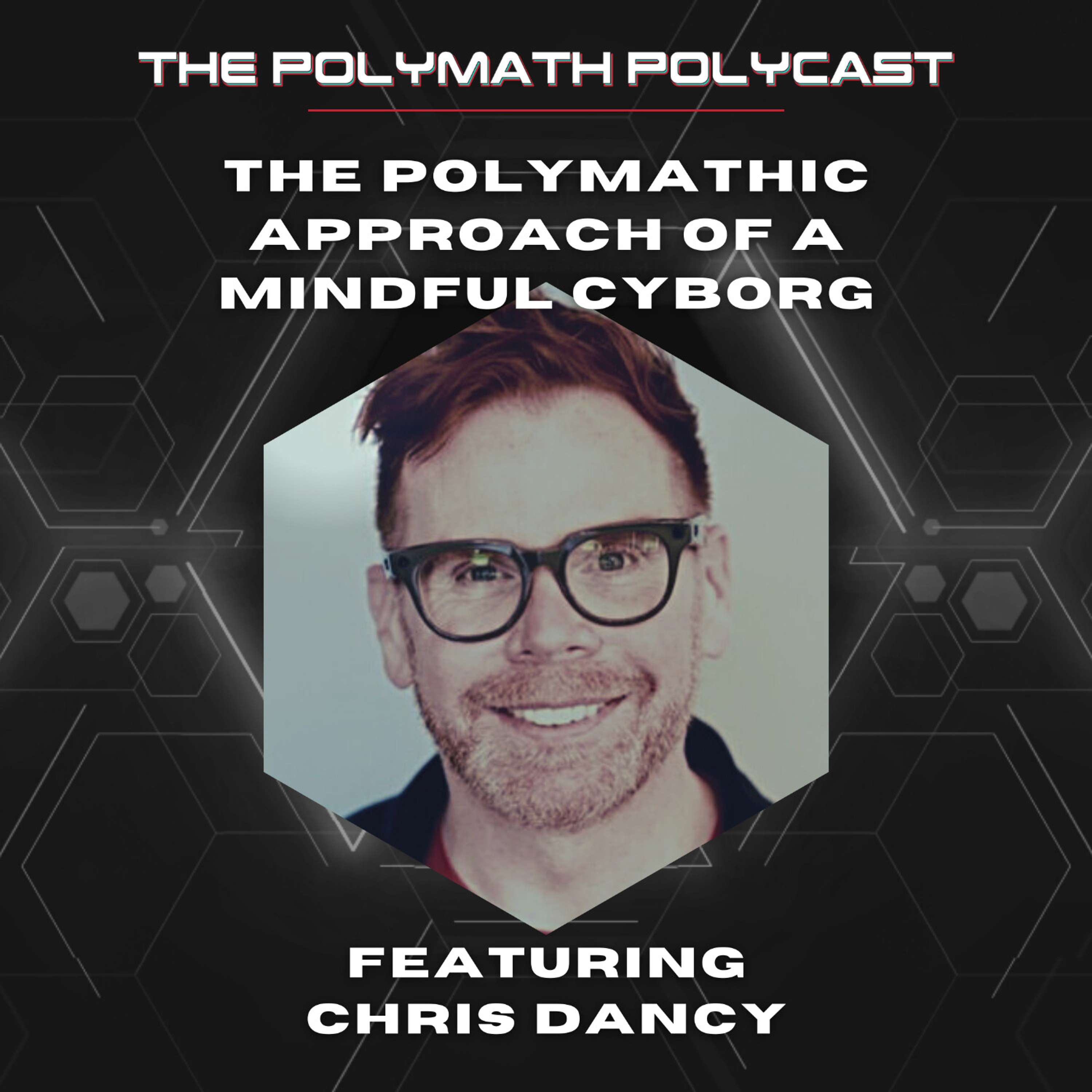 The Polymathic Approach of a Mindful Cyborg with Chris Dancy [Interview]