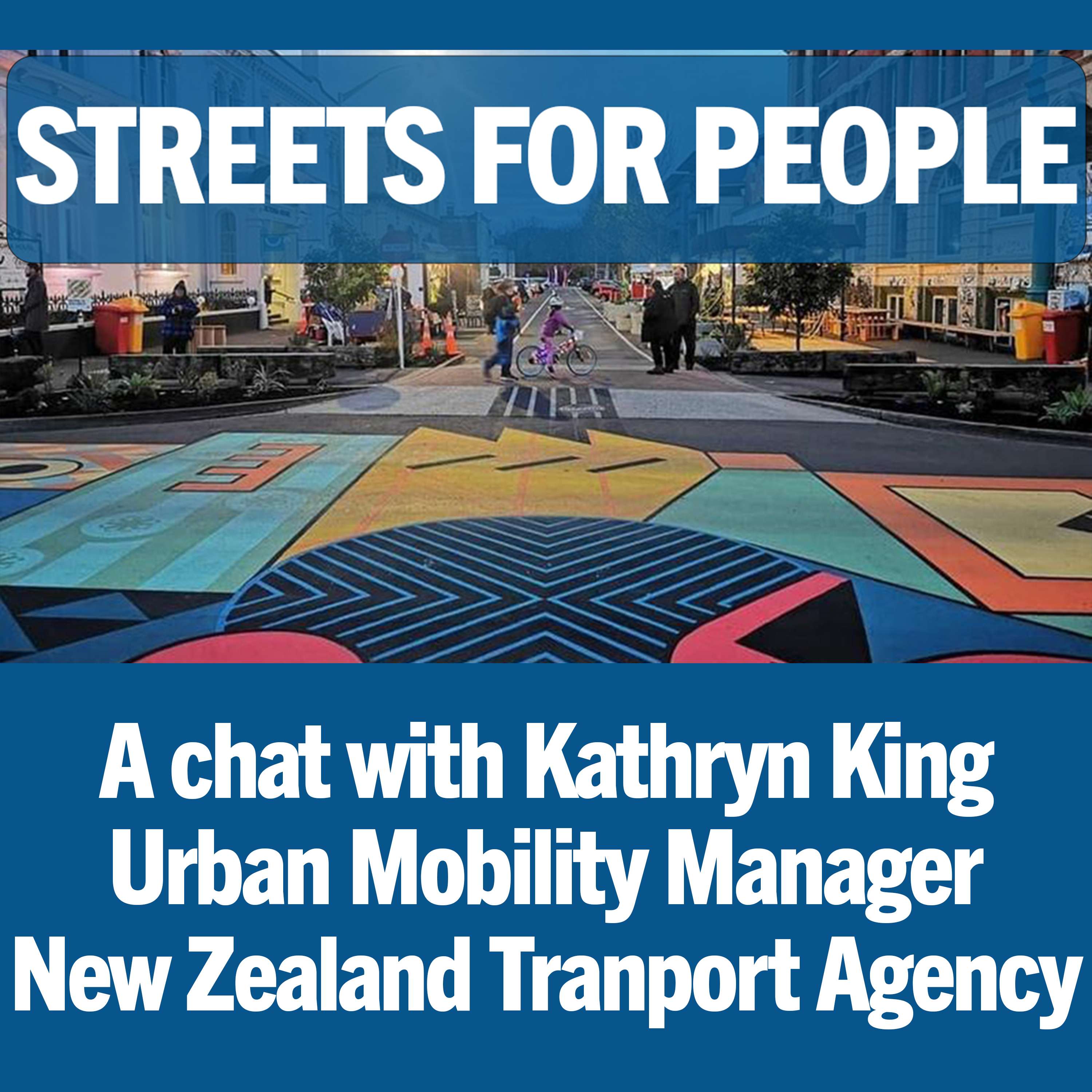 Streets For People w/ Kathryn King, NZ Urban Mobility Mgr (video available)