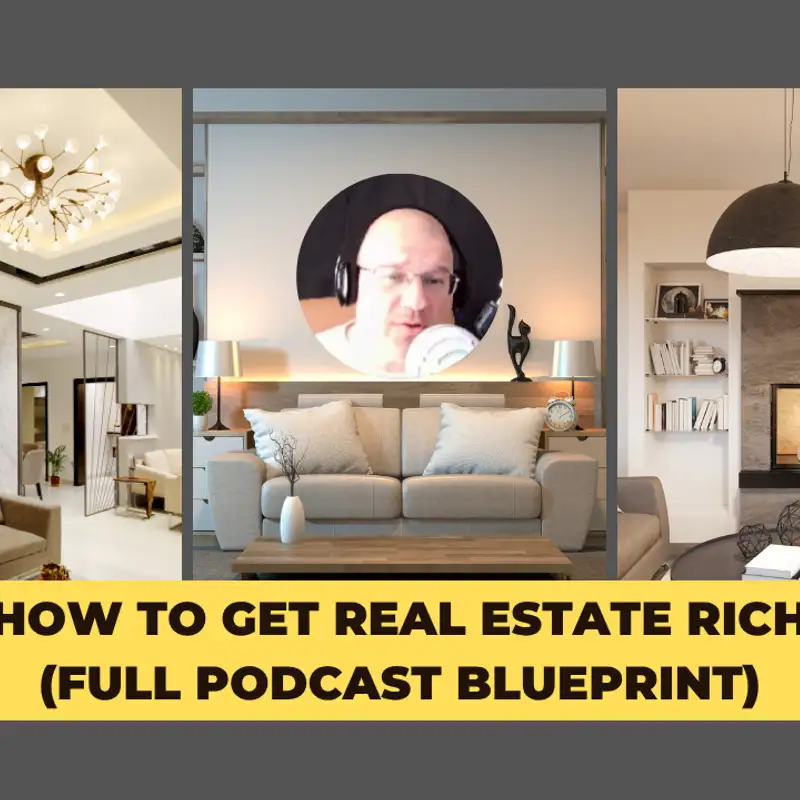 How to get real estate rich (Full Podcast Blueprint)